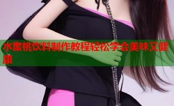 水蜜桃饮料制作教程轻松学会美味又健康