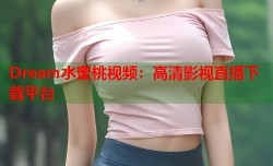 Dream水蜜桃视频：高清影视直播下载平台