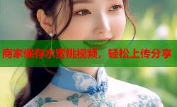 商家保存水蜜桃视频，轻松上传分享