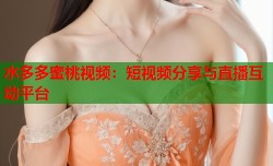 水多多蜜桃视频：短视频分享与直播互动平台