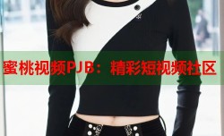 蜜桃视频PJB：精彩短视频社区