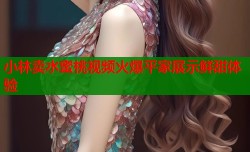 小林卖水蜜桃视频火爆平家展示鲜甜体验