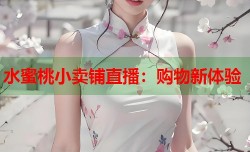 水蜜桃小卖铺直播：购物新体验