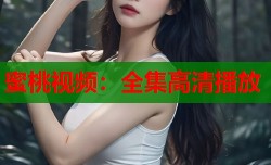 蜜桃视频：全集高清播放
