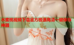 水蜜桃视频下载官方极速高清一键保存神器