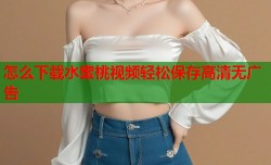 怎么下载水蜜桃视频轻松保存高清无广告