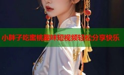 小胖子吃蜜桃趣味短视频轻松分享快乐