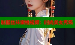 制服丝袜蜜桃视频：时尚美女秀场