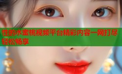性的水蜜桃视频平台精彩内容一网打尽轻松畅享