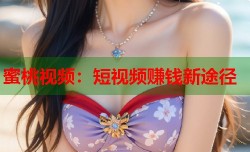 蜜桃视频：短视频赚钱新途径