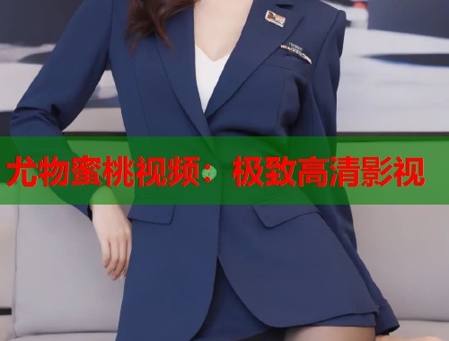 尤物蜜桃视频：极致高清影视  第1张