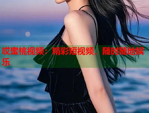 哎蜜桃视频：精彩短视频，随时随地娱乐  第2张