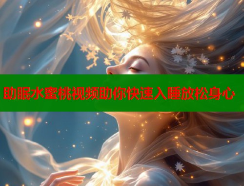 助眠水蜜桃视频助你快速入睡放松身心  第1张