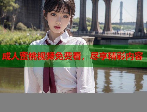 成人蜜桃视频免费看，尽享精彩内容  第1张