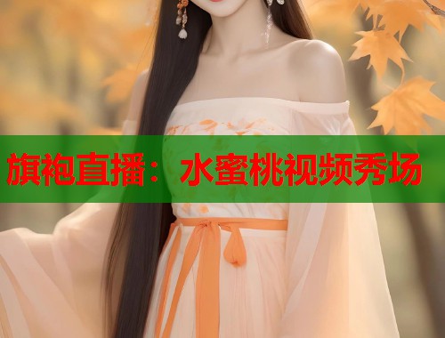 旗袍直播：水蜜桃视频秀场  第1张