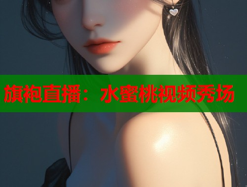 旗袍直播：水蜜桃视频秀场  第2张
