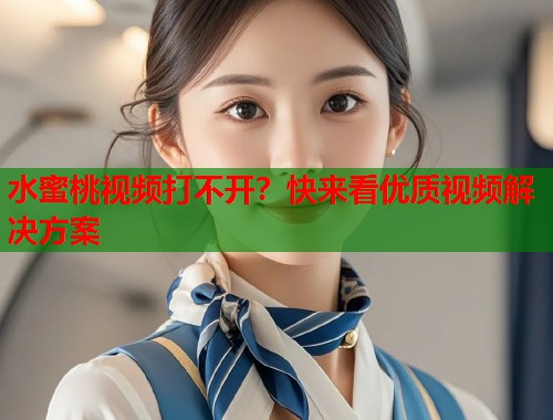 水蜜桃视频打不开？快来看优质视频解决方案  第2张