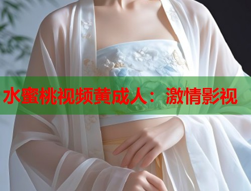 水蜜桃视频黄成人：激情影视  第1张