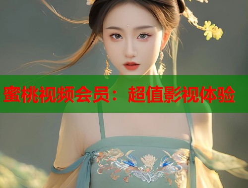 蜜桃视频会员：超值影视体验  第2张