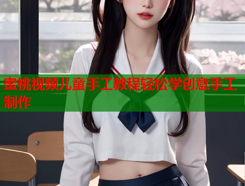 蜜桃视频儿童手工教程轻松学创意手工制作  第1张
