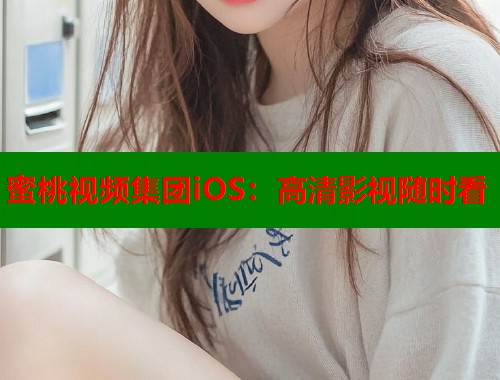 蜜桃视频集团iOS：高清影视随时看  第2张