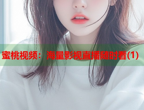 蜜桃视频：海量影视直播随时看(1)  第1张