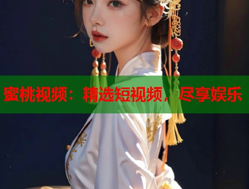 蜜桃视频：精选短视频，尽享娱乐  第2张